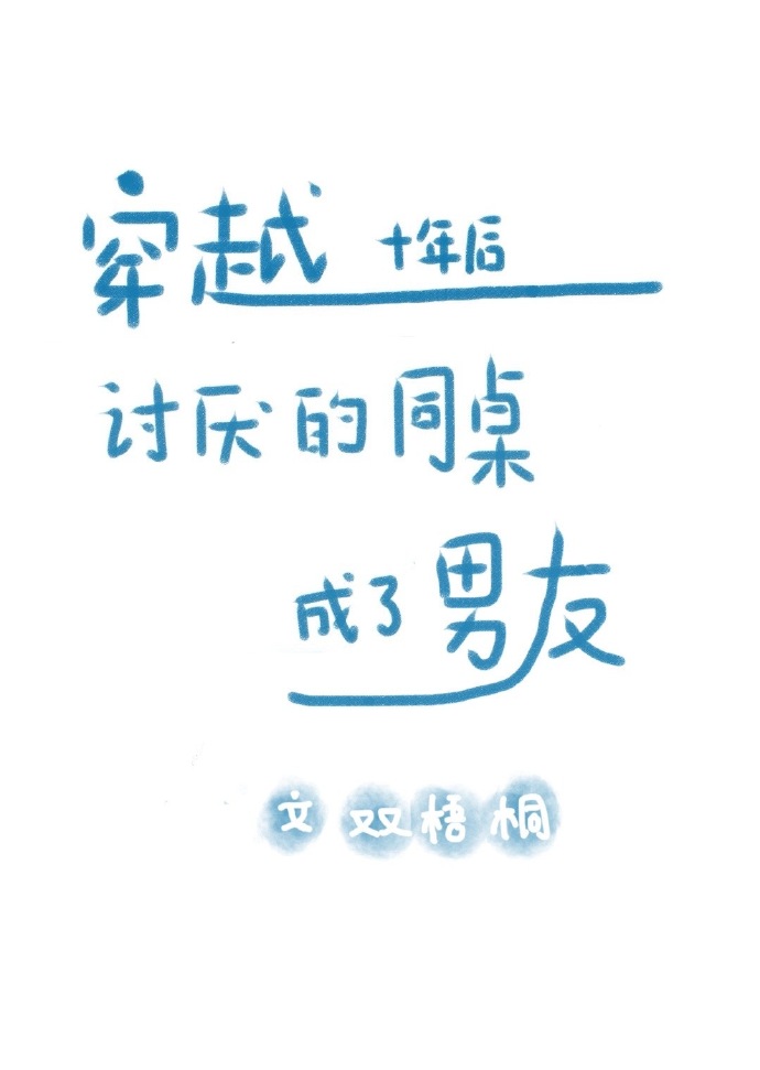 穿越十年后讨厌的同桌成了男友