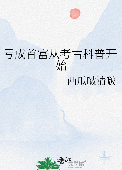 亏成首富从考古科普开始