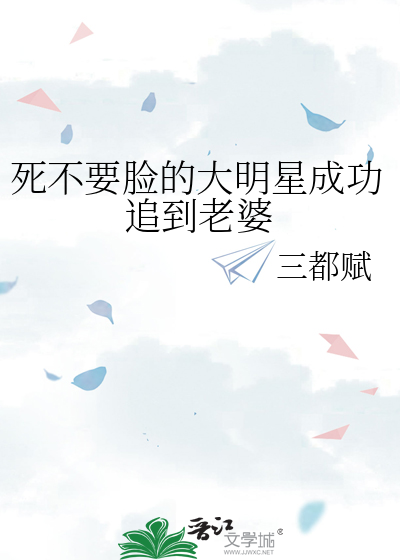 死不要脸的大明星成功追到老婆