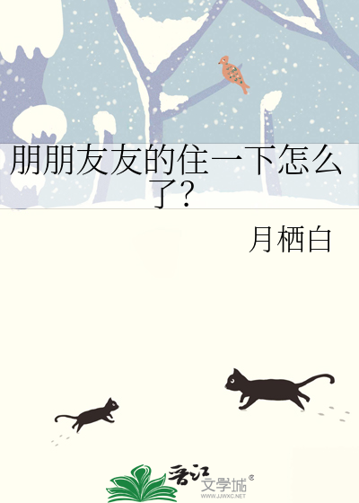 朋朋友友的住一下怎么了？