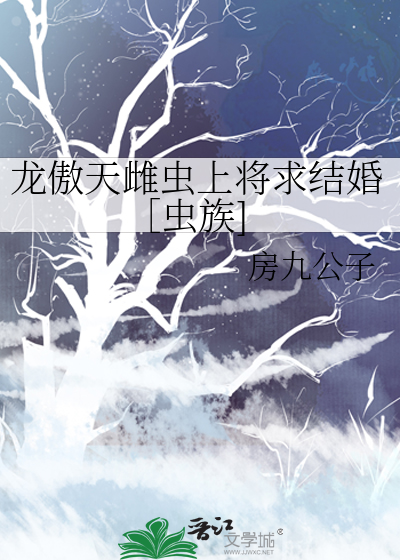 龙傲天雌虫上将求结婚［虫族]