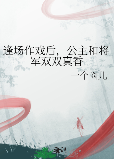 逢场作戏后，公主和将军双双真香