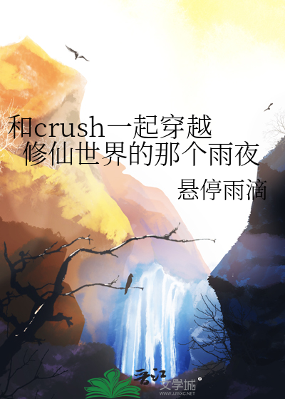 和crush一起穿越修仙世界的那个雨夜