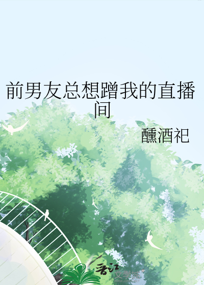 前男友总想蹭我的直播间